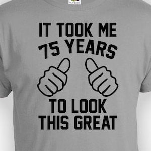 Funny Birthday T Shirt 75th Bday Gift Ideas B Day Shirt Custom Birthday Present Personalized It Took Me 75 Years Old Mens Ladies Tee - BG360