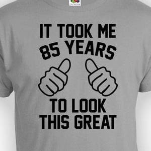 85th Birthday Gift Ideas For Men Bday Present For Her Custom T Shirt Personalized TShirt It Took Me 85 Years Old Mens Ladies Tee - BG362