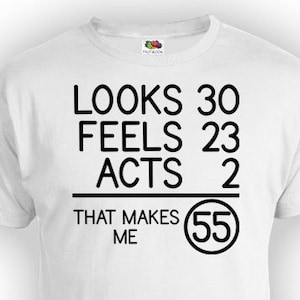 Funny Birthday Gift 55th Birthday Shirt Bday T Shirt For Him Looks 30 Feels 23 Acts 2 That Makes Me 55 Years Old Mens Ladies Tee - BG74