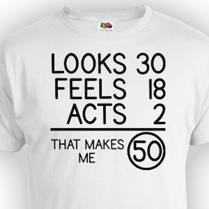 50th Birthday T Shirt Birthday Present For Him Bday Shirt Outfit Looks 30 Feels 18 Acts 2 That Makes Me 50 Years Old Mens Ladies Tee - BG73