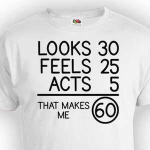 60th Birthday Gift Ideas For Men Birthday Present Birthday Shirt Looks 30 Feels 25 Acts 5 That Makes Me 60 Years Old Mens Ladies Tee - BG75