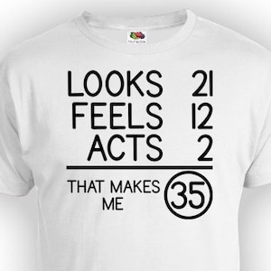 Funny Birthday T Shirt 35th Birthday Gift Ideas Bday Present Looks 21 Feels 12 Acts 2 That Makes Me 35 Years Old Mens Ladies Tee - BG70