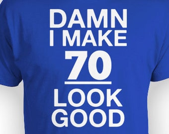 70th Birthday Shirt Personalized Birthday T Shirt Custom Birthday Gift Ideas Bday Present I Make 70 Look Good Mens Ladies Tee - BG179