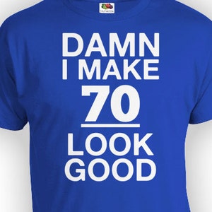 70th Birthday Shirt Personalized Birthday T Shirt Custom Birthday Gift Ideas Bday Present I Make 70 Look Good Mens Ladies Tee - BG179