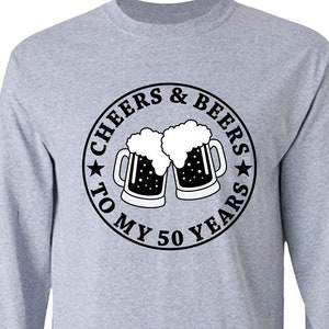 50th Birthday Gifts For Him Bday Shirt For Men Custom Birthday Shirt Long Sleeve T Shirt B Day Cheers And Beers To My 50 Years Old - BG08