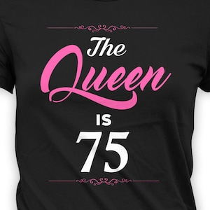 Custom Birthday Shirt 75th Birthday Gifts For Her Personalized TShirt Bday Present Bday B Day The Queen Is 75 Years Old Ladies Tee - BG265