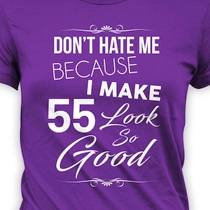 Custom Birthday Shirt 55th Birthday T Shirt Personalized TShirt Bday B Day Don&#39;t Hate Me Because I Make 55 Look So Good Ladies Tee - BG314