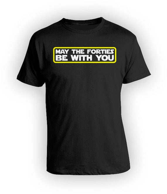 40th Birthday T-Shirt May The 40th Be With You Fortieth Bday 40th Birthday T-Shirt May The 40th Be With You Fortieth Bday