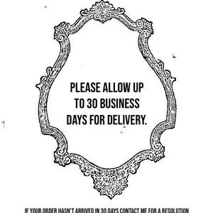 May include: An ornate, black and white framed design with the text "PLEASE ALLOW UP TO 30 BUSINESS DAYS FOR DELIVERY." The frame has a detailed, vintage aesthetic. Below the text is the phrase "IF YOUR ORDER HASN'T ARRIVED IN 30 DAYS CONTACT ME FOR A RESOLUTION."