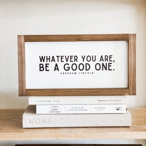 Whatever You Are, Be a Good One Wood Sign | Handmade Wood Sign