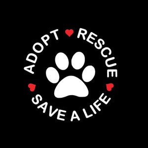 May include: A black graphic with a white paw print in the center, surrounded by the words "ADOPT RESCUE SAVE A LIFE" in a circular pattern. Red hearts are placed around the circle.