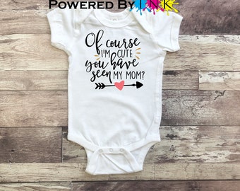 Of course I'm cute... Have you seen my mom? ** One Piece Bodysuit ** baby shower gift ** Fun infant tee