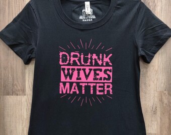 Drunk Wives Matter * ladies T-Shirt * Wives Tee * Party T-shirt * Bachelorette Party*