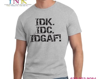 IDK IDC IDGAF! Fun T-shirts - Tanks - I don't care - I don't know