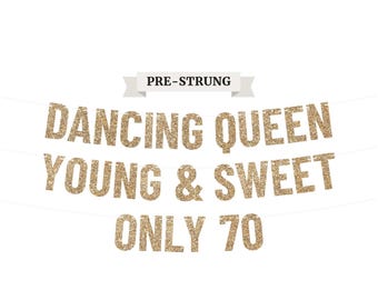 Pre-Strung Dancing Queen Young & Sweet Only 70 Banner - No DIY - Gold Glitter 70th Birthday Banner - Pre-Strung on 10 ft Strands