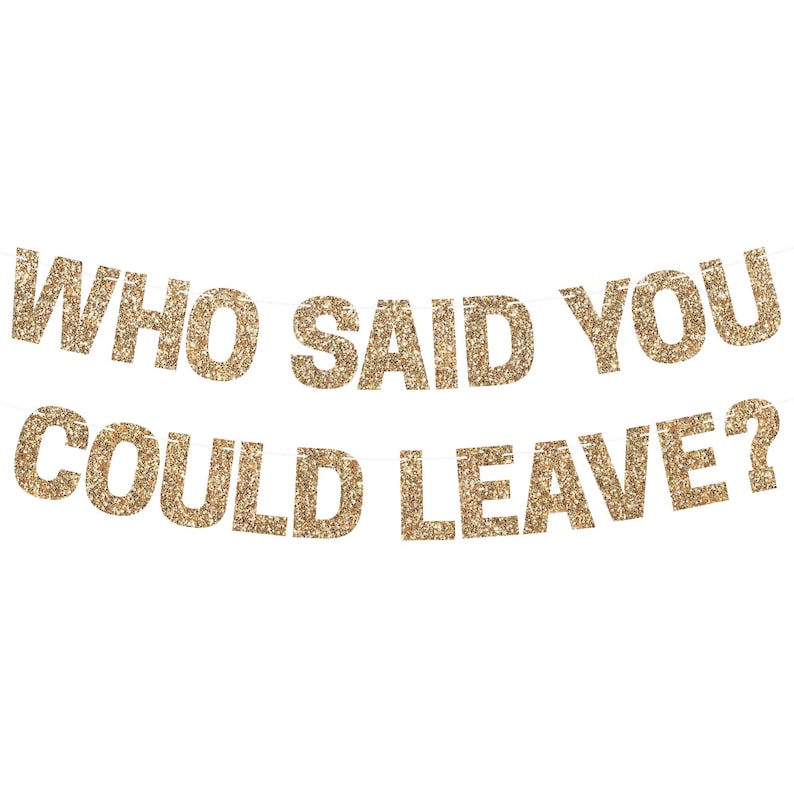 Gold glitter "WHO SAID YOU COULD LEAVE?" retirement banner for retirement party decorations.