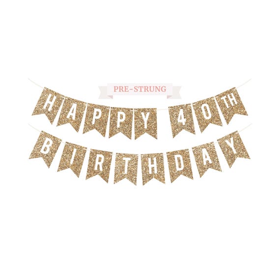 Pre-Strung Happy 40th Birthday Banner - NO DIY - Gold Glitter 40th Birthday Party Banner - Pre-Strung Garland on 6 ft Strands