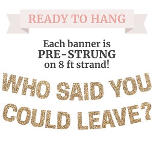 Gold glitter "WHO SAID YOU COULD LEAVE?" retirement banner for retirement party decorations.