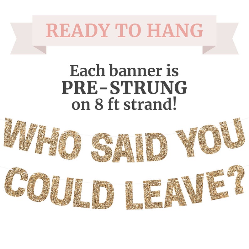 Gold glitter "WHO SAID YOU COULD LEAVE?" retirement banner for retirement party decorations.