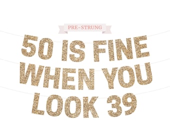 Pre-Strung 50 Is Fine When You Look 39 Banner - NO DIY - Gold Glitter 50th Birthday Party Banner - Pre-Strung Garland on 8 ft Strands