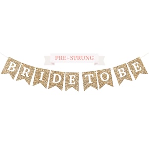 Pre-Strung Bride To Be Banner - NO DIY - Gold Glitter Bachelorette Bridal Party Banner - Pre-Strung Garland on 8 ft Strand