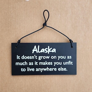 Alaska It doesn't grow on you as much as it makes you unfit to live anywhere else, Alaska Sign, Customizeable for Any State, Alaska Love