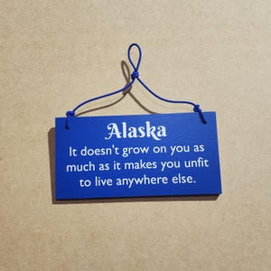 Alaska It doesn&#39;t grow on you as much as it makes you unfit to live anywhere else, Alaska Sign, Customizeable for Any State, Alaska Love