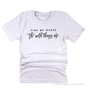 Find Me Where the Wild Things Are © - Unisex Tee | Wild Thing Shirt | Graphic Tee | Shirts for Moms | Mother&#39;s Day Gift | Mom Life |