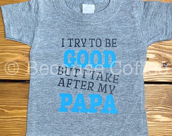 I try to be Good but I take after my Papa| I try to be good but I take after my Daddy| I try to be good but I take after my Mama