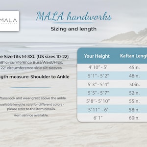 Puede incluir: Un gr&aacute;fico que muestra las medidas de longitud de kaft&aacute;n en pulgadas seg&uacute;n la altura en pies y pulgadas. El gr&aacute;fico tiene el t&iacute;tulo "MALA handworks Sizing and length". El texto "One Size fits M-3XL (US sizes 10-22) 68" circumference Bust/Waist/Hips, 22" circumference side slit sleeves" tambi&eacute;n est&aacute; incluido. El texto "Length measure: Shoulder to Ankle" tambi&eacute;n est&aacute; incluido. El texto "Los kaftanes se ven y se usan muy bien por encima del tobillo. Las longitudes disponibles var&iacute;an seg&uacute;n los colores - consulte los detalles del art&iacute;culo. Servicio de dobladillo disponible." tambi&eacute;n est&aacute; incluido.