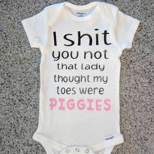 I shit you not that lady thought my toes were piggies, unisex baby shower gift, Funny Onesie Bodysuit, gift for baby image 1