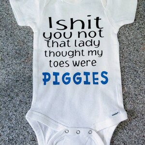 I shit you not that lady thought my toes were piggies, unisex baby shower gift, Funny Onesie Bodysuit, gift for baby image 4