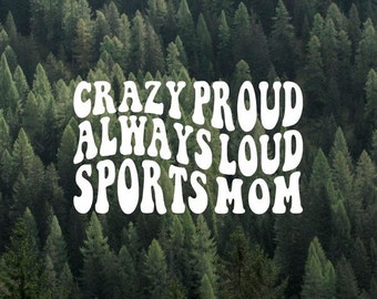 Crazy Proud Always Loud Sports Mom Vinyl Decal