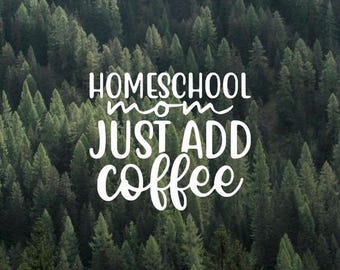 Homeschool Mom Just Add Coffee Vinyl Decal