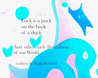 Luck is a puck on the back of a duck: and other such illustrations of our World by Nadia Ferland