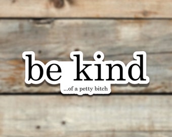 Be Kind. Of a Petty B***h| Funny Die Cut Sticker | Funny Phrases | Gift Idea | Laminated Vinyl Sticker