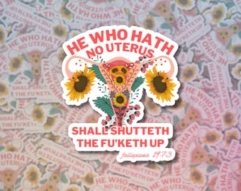 He Who Hath No Uterus Shall Shutteth the Fu'keth Up | Reproductive Rights Sticker | Women's Rights | Sticker for Water bottle or laptop