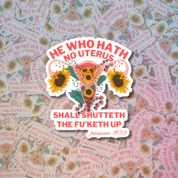 He Who Hath No Uterus Shall Shutteth the Fu'keth Up | Reproductive Rights Sticker | Women's Rights | Sticker for Water bottle or laptop
