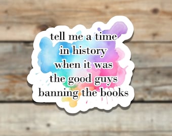 Tell Me a Time in History when It was the Good Guys Banning Books Sticker| Laminated Sticker for Water bottle or laptop | Teacher Gift Idea