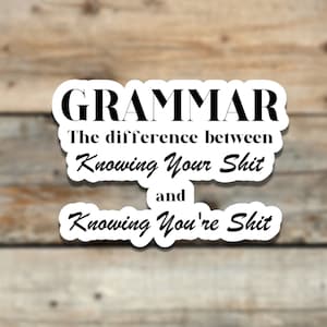 Grammar Knowing Your Sh*t Sticker | Grammar Sticer | English Teacher Sticker | Die Cut Sticker | Funny Stickers