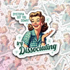 May include: A retro-style sticker featuring a woman with a bright smile and a green and white checkered shirt. The text on the sticker reads "Dystopia got you down? Try Dissociating."