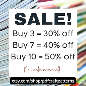 May include: A sale announcement with a stack of magazines in the background. The text reads "SALE! Buy 3 = 30% off, Buy 7 = 40% off, Buy 10 = 50% off. No code needed! etsy.com/shop/pdfcraftpatterns"