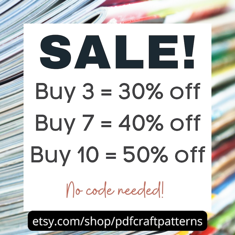 May include: A sale announcement with a stack of magazines in the background. The text reads "SALE! Buy 3 = 30% off, Buy 7 = 40% off, Buy 10 = 50% off. No code needed! etsy.com/shop/pdfcraftpatterns"