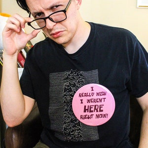 I Really Wish I Weren&#39;t Here Right Now Button | GIANT Version | 6&quot; Six Inch Silly Meme | Pinback Pin Back Badge