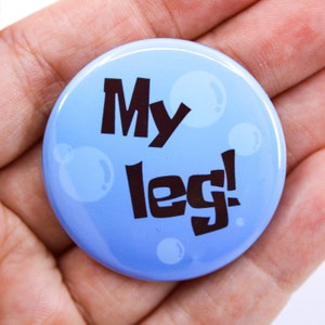 My Leg! Button | Meme Badge Pinback 1.5 inch | Sponge Nautical Nonsense