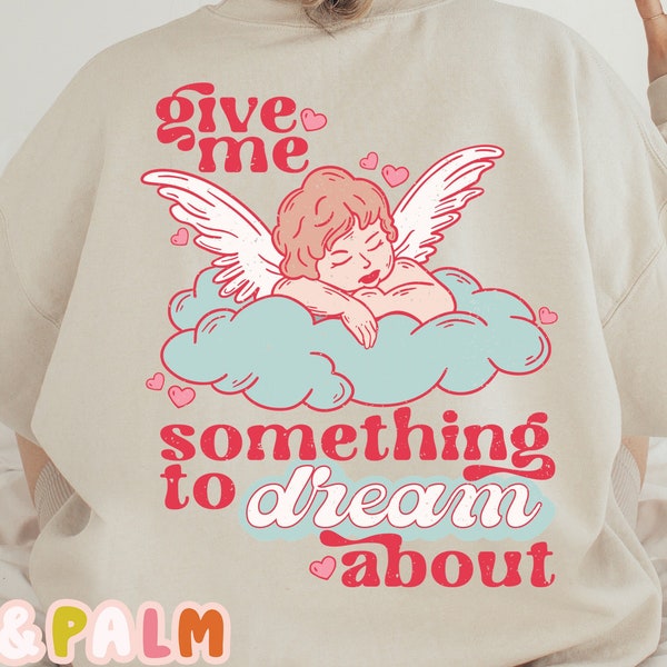 Give Me Something to Dream About Distressed and Solid PNG + SVG - Valentine's Day, Valentine, Cut File, Printable, Silhouette, Sublimation