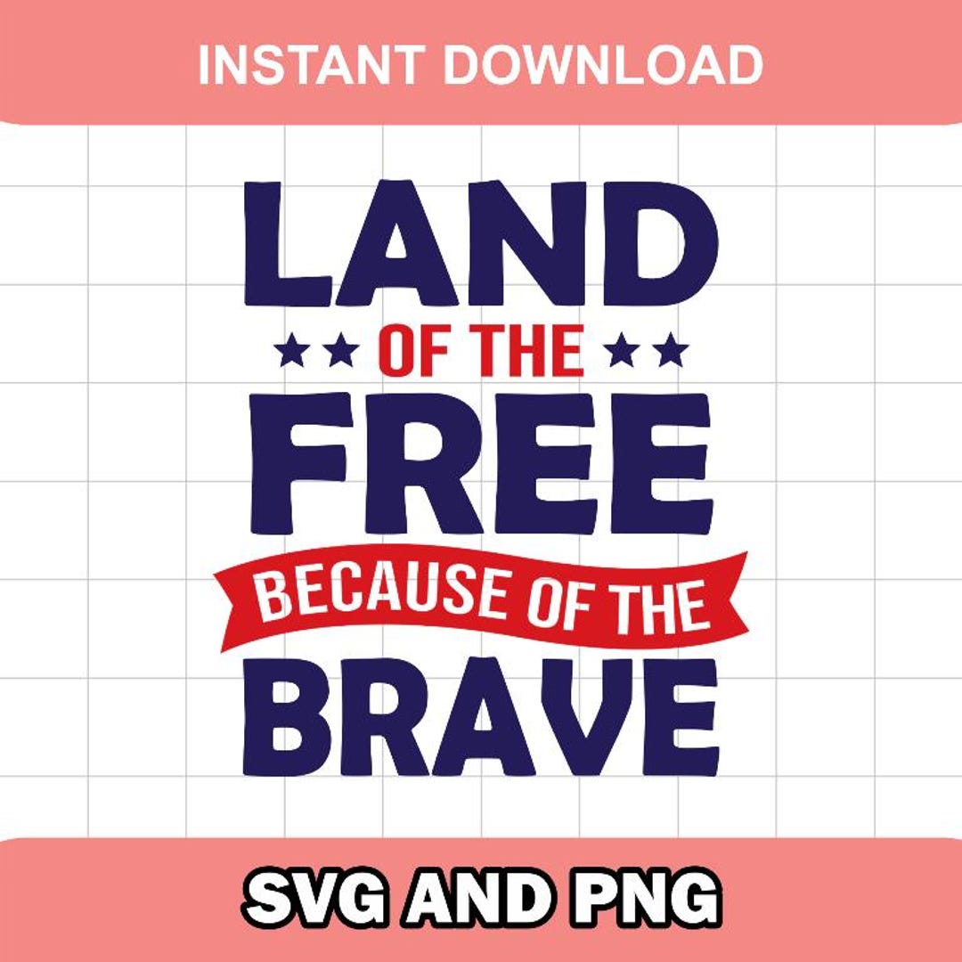 Land of the Free Because of the Brave SVG PNG 4th of July Patriotic ...