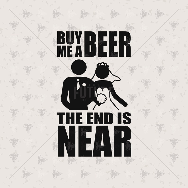 buy me a beer the end is near groom bride graphic svg dxf