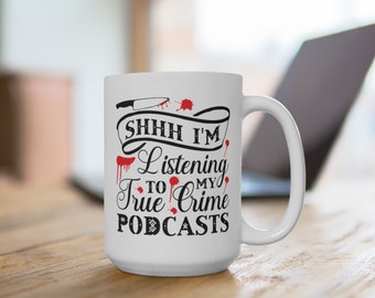 True Crime Lovers Coffee Mug | Shhh I'm Listening To My True Crime Podcasts | Large 15oz White Ceramic Cup