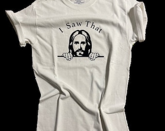 T Shirt, I Saw That Unisex T Shirt, Funny Christian T Shirts, Jesus T Shirt